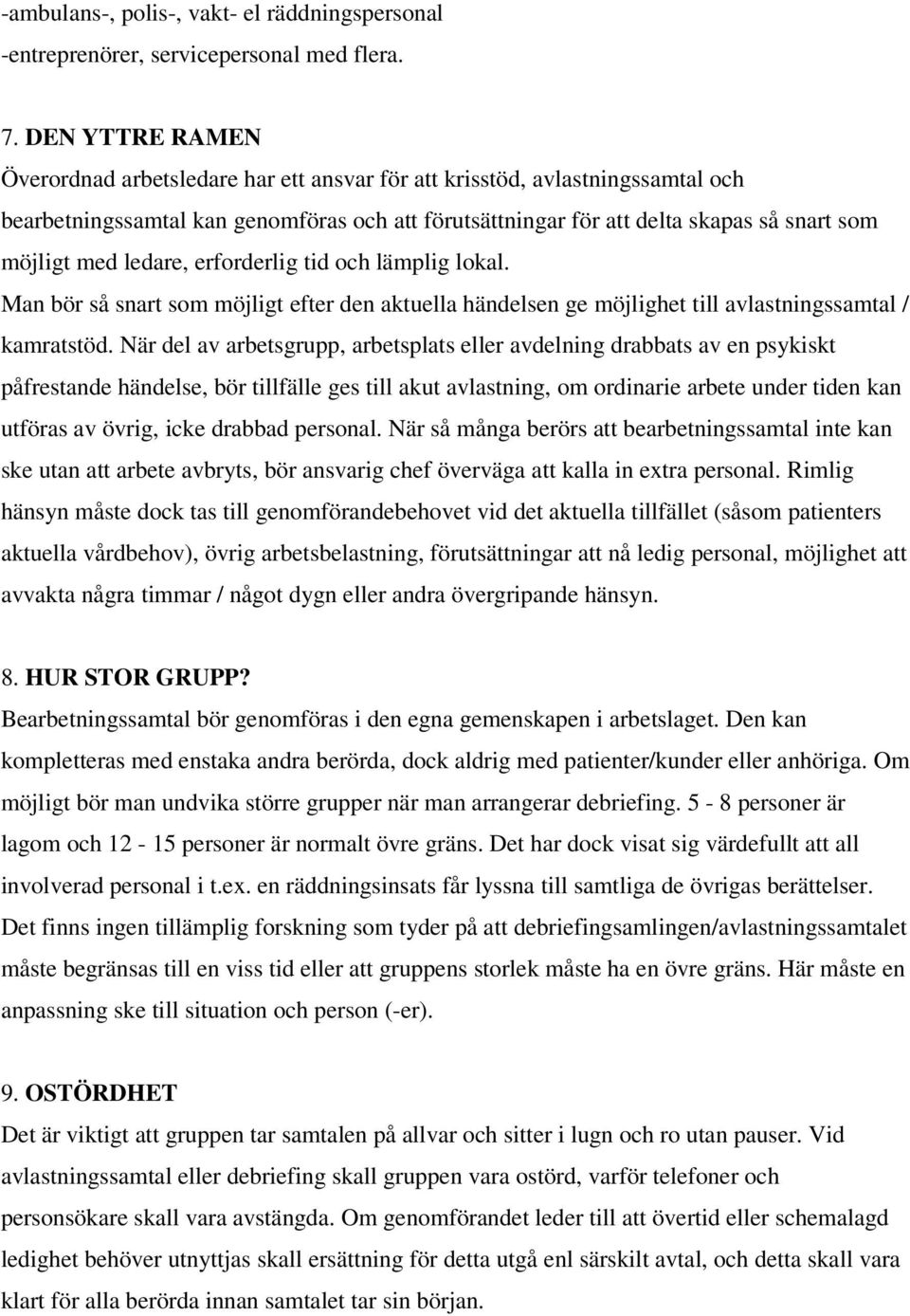 ledare, erforderlig tid och lämplig lokal. Man bör så snart som möjligt efter den aktuella händelsen ge möjlighet till avlastningssamtal / kamratstöd.