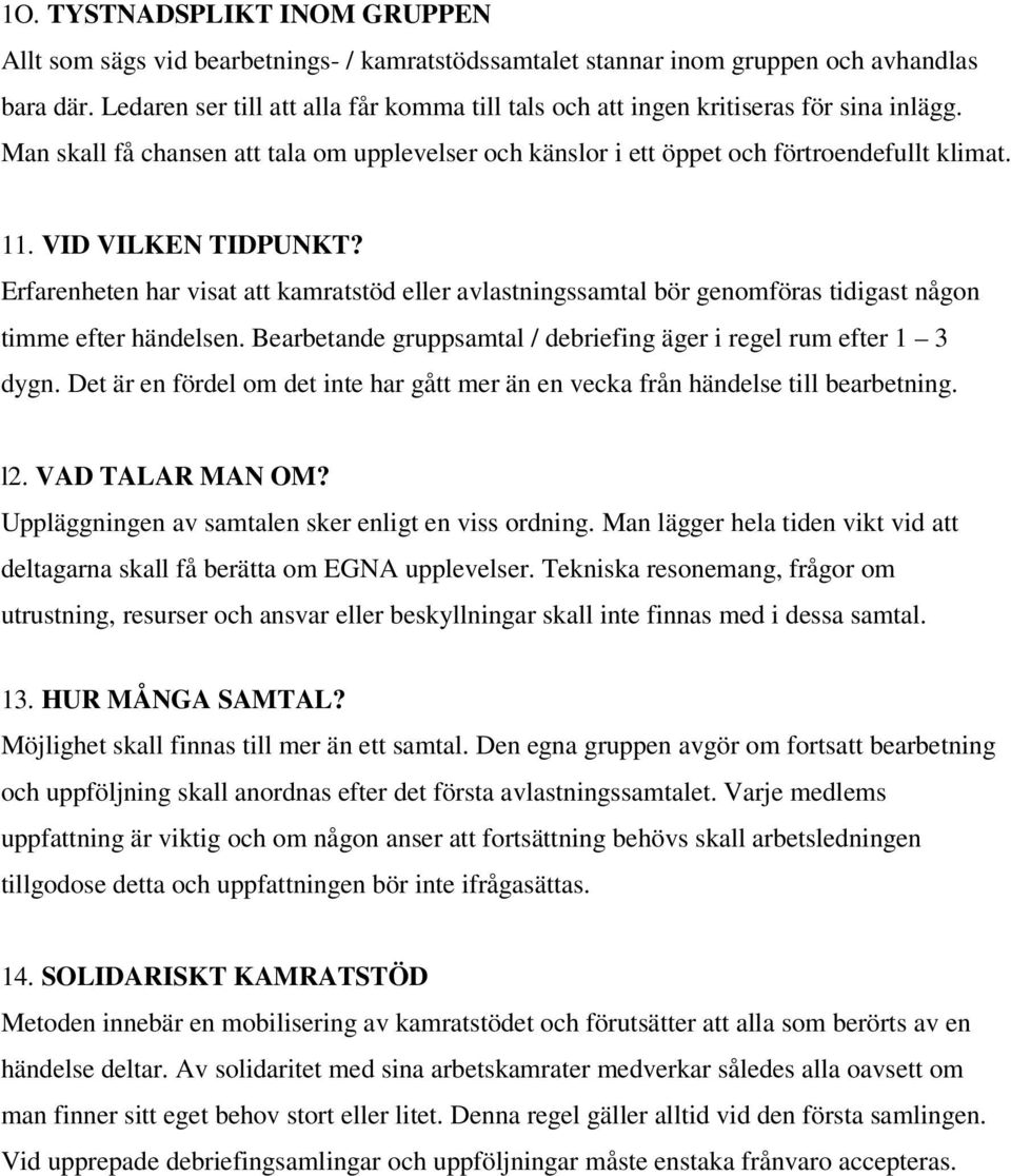 VID VILKEN TIDPUNKT? Erfarenheten har visat att kamratstöd eller avlastningssamtal bör genomföras tidigast någon timme efter händelsen.