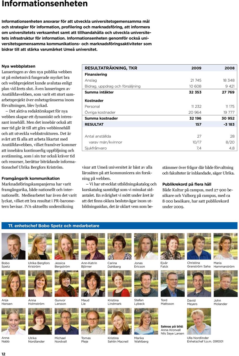 Informationsenheten genomför också universitetsgemensamma kommunikations- och marknadsföringsaktiviteter som bidrar till att stärka varumärket Umeå universitet.