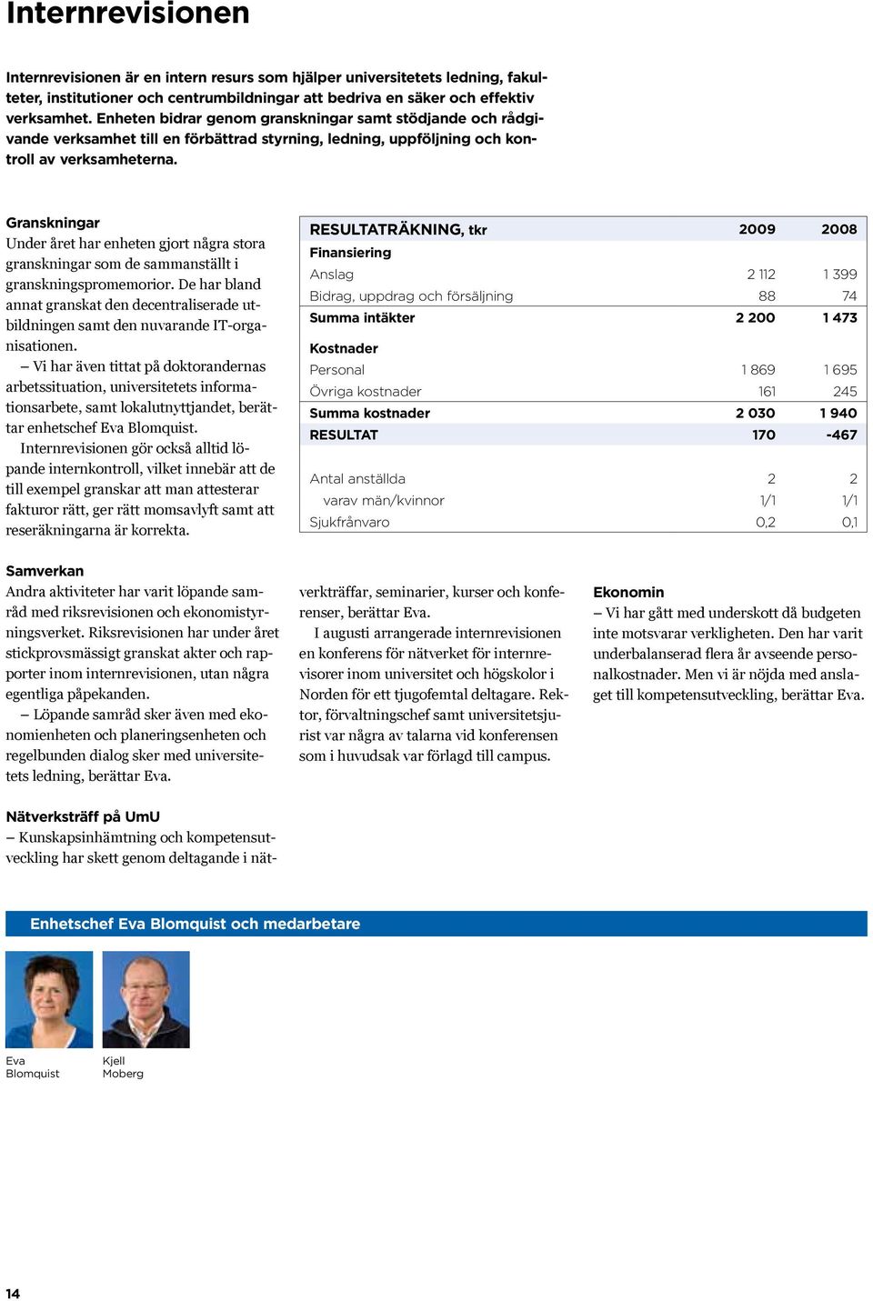 Granskningar Under året har enheten gjort några stora granskningar som de sammanställt i granskningspromemorior.