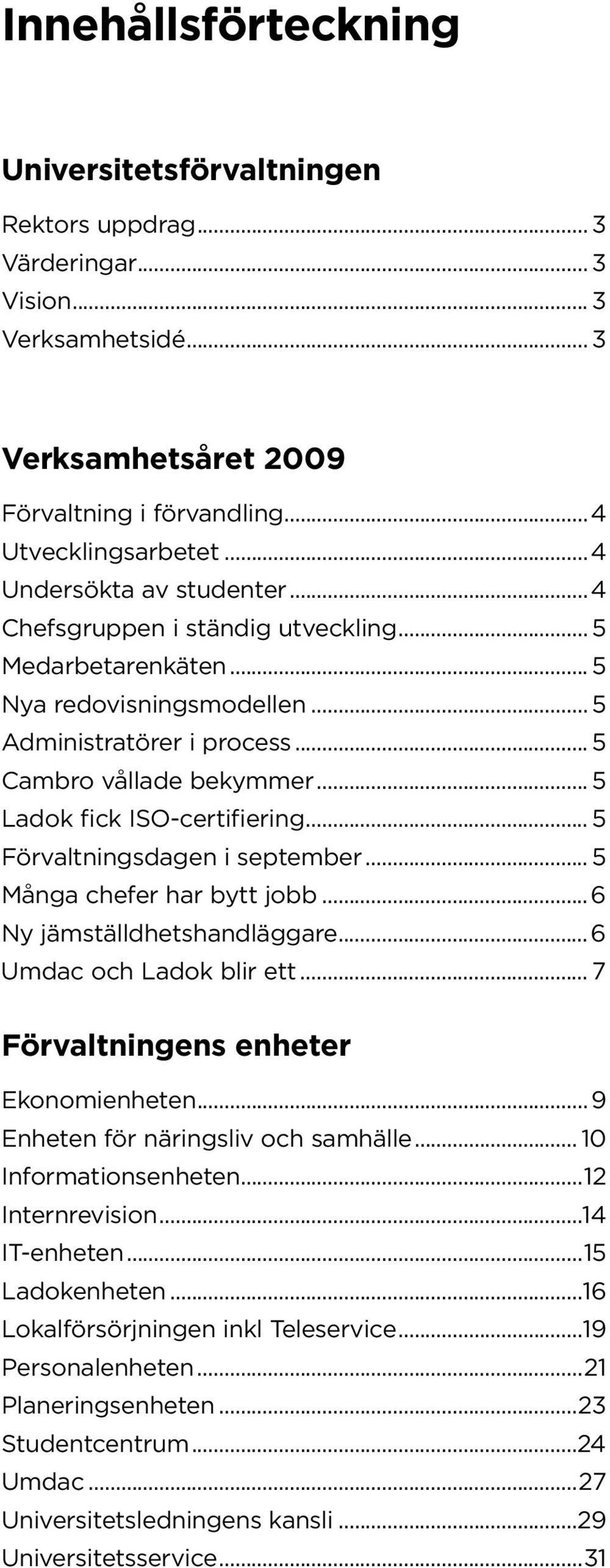 .. 5 Ladok fick ISO-certifiering... 5 Förvaltningsdagen i september... 5 Många chefer har bytt jobb... 6 Ny jämställdhetshandläggare... 6 Umdac och Ladok blir ett.