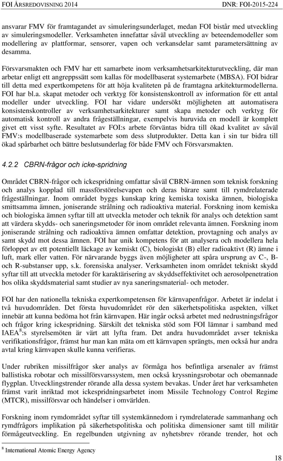 Försvarsmakten och FMV har ett samarbete inom verksamhetsarkitekturutveckling, där man arbetar enligt ett angreppssätt som kallas för modellbaserat systemarbete (MBSA).