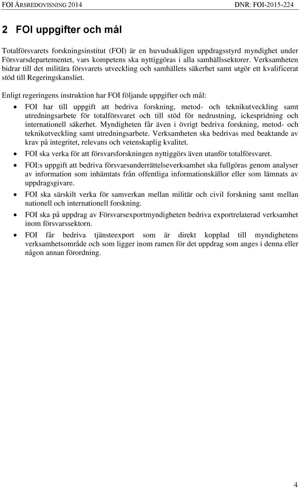 Enligt regeringens instruktion har FOI följande uppgifter och mål: FOI har till uppgift att bedriva forskning, metod- och teknikutveckling samt utredningsarbete för totalförsvaret och till stöd för