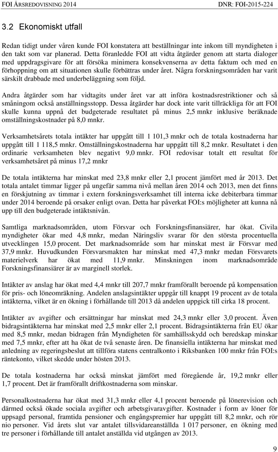 förbättras under året. Några forskningsområden har varit särskilt drabbade med underbeläggning som följd.