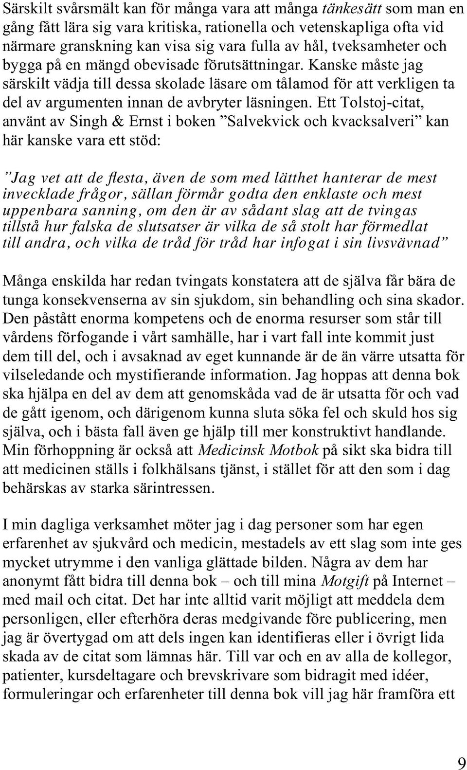 Ett Tolstoj-citat, använt av Singh & Ernst i boken Salvekvick och kvacksalveri kan här kanske vara ett stöd: Jag vet att de flesta, även de som med lätthet hanterar de mest invecklade frågor, sällan