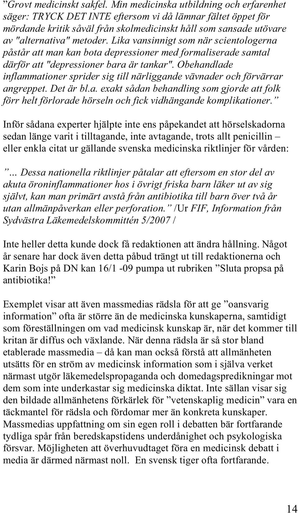 Lika vansinnigt som när scientologerna påstår att man kan bota depressioner med formaliserade samtal därför att "depressioner bara är tankar".