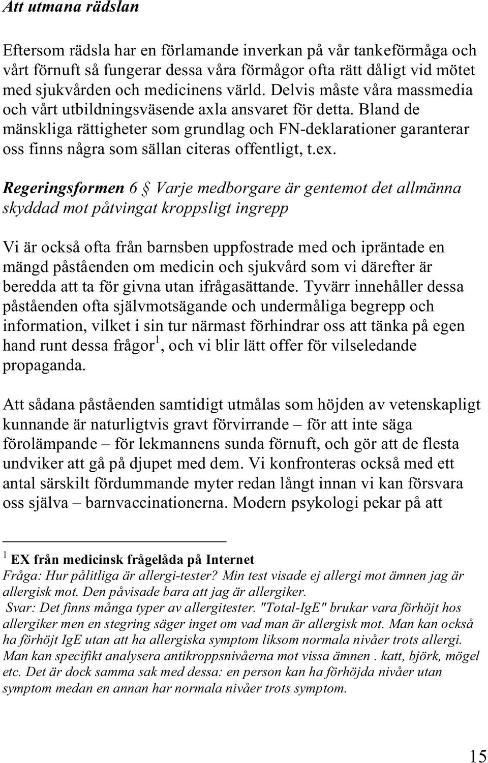 Bland de mänskliga rättigheter som grundlag och FN-deklarationer garanterar oss finns några som sällan citeras offentligt, t.ex.