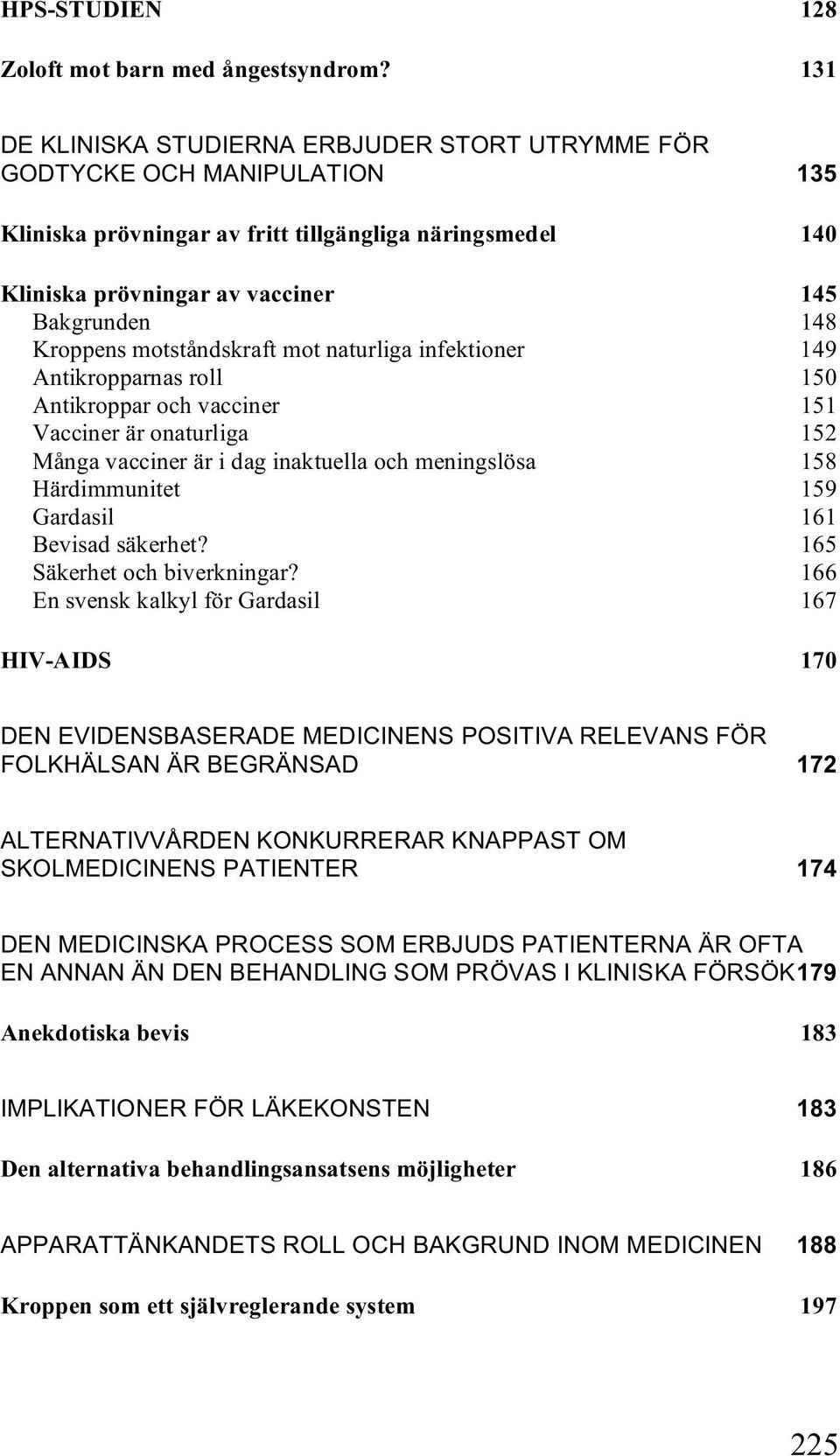 Kroppens motståndskraft mot naturliga infektioner 149 Antikropparnas roll 150 Antikroppar och vacciner 151 Vacciner är onaturliga 152 Många vacciner är i dag inaktuella och meningslösa 158