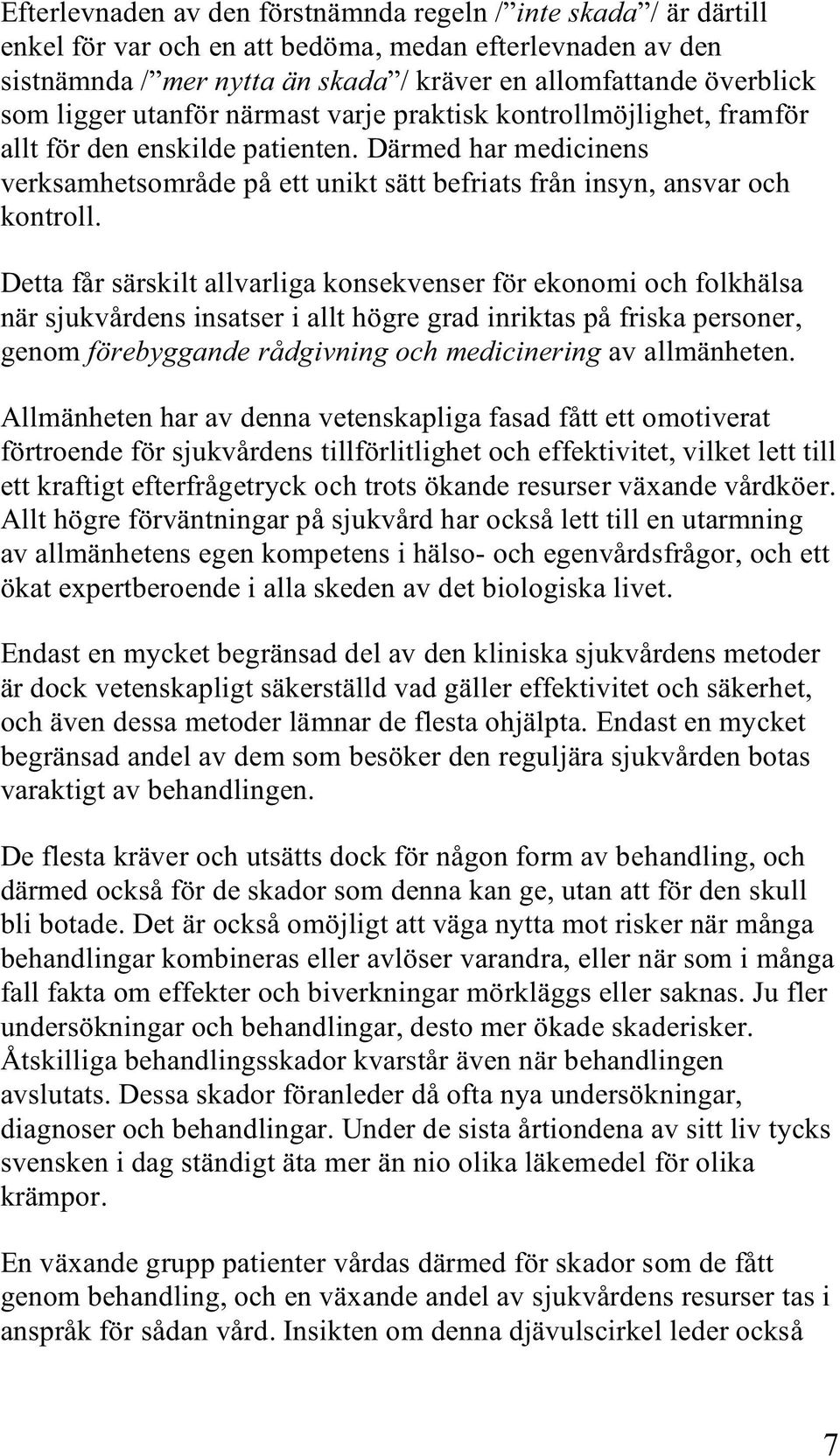 Detta får särskilt allvarliga konsekvenser för ekonomi och folkhälsa när sjukvårdens insatser i allt högre grad inriktas på friska personer, genom förebyggande rådgivning och medicinering av