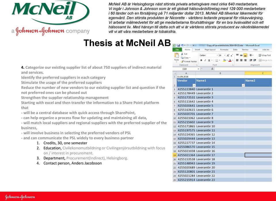 can be phased out Strengthen the supplier relationship management Starting with excel and then transfer the information to a Share Point platform that - will be a central database with quick access