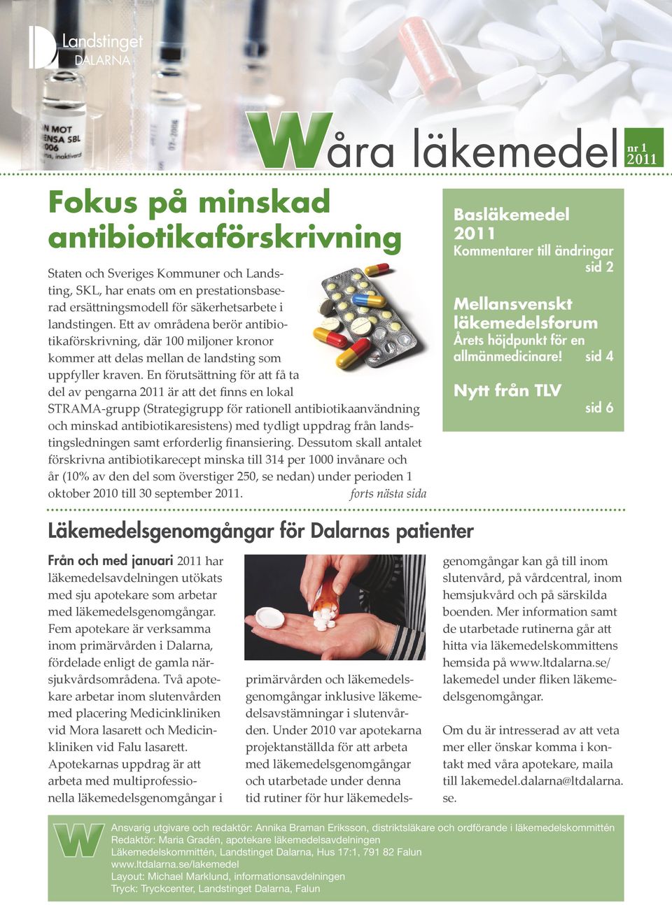 En förutsättning för att få ta del av pengarna 2011 är att det finns en lokal STRAMA-grupp (Strategigrupp för rationell antibiotikaanvändning och minskad antibiotikaresistens) med tydligt uppdrag