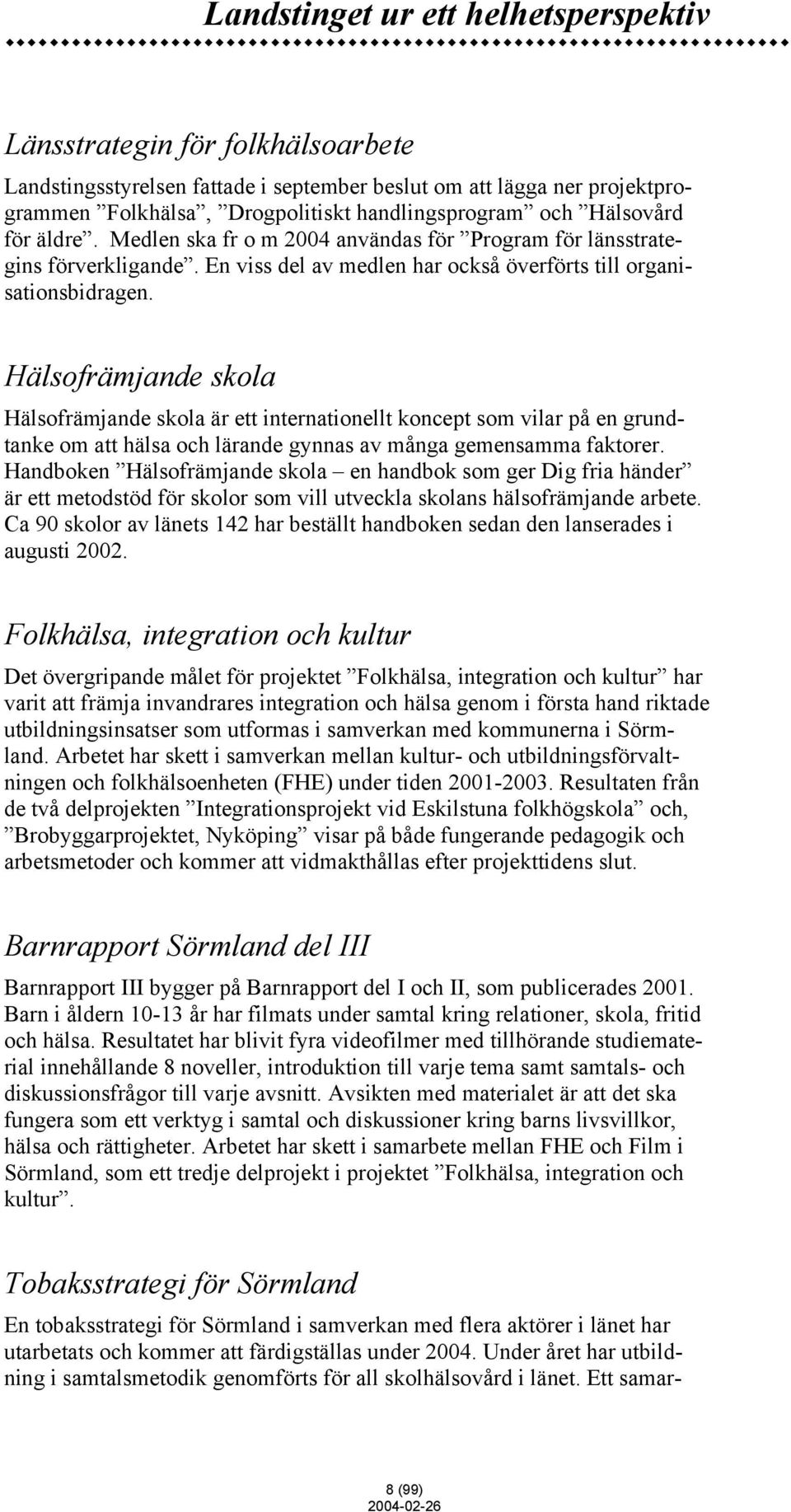 Hälsofrämjande skola Hälsofrämjande skola är ett internationellt koncept som vilar på en grundtanke om att hälsa och lärande gynnas av många gemensamma faktorer.