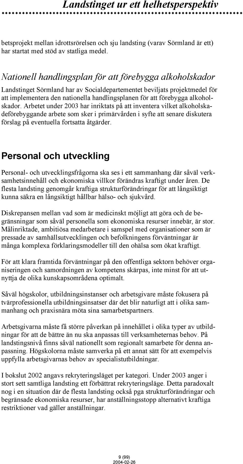 alkoholskador. Arbetet under 2003 har inriktats på att inventera vilket alkoholskadeförebyggande arbete som sker i primärvården i syfte att senare diskutera förslag på eventuella fortsatta åtgärder.