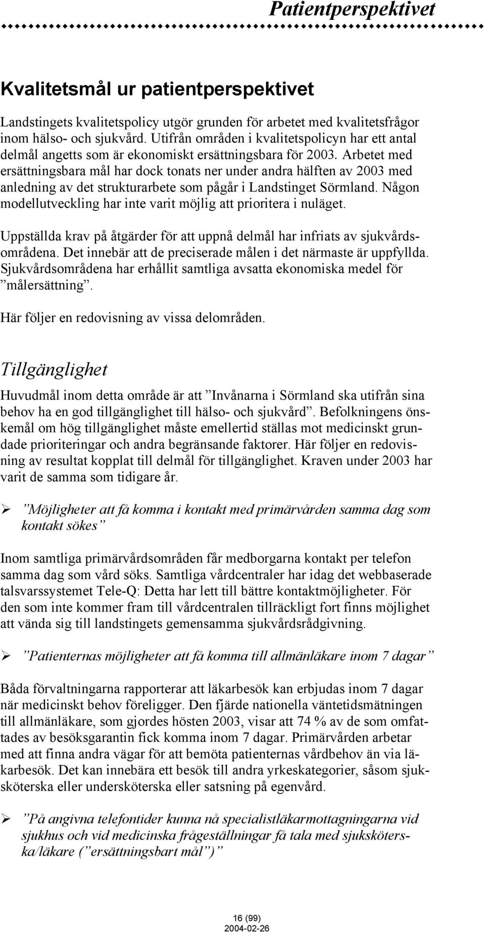 Arbetet med ersättningsbara mål har dock tonats ner under andra hälften av 2003 med anledning av det strukturarbete som pågår i Landstinget Sörmland.