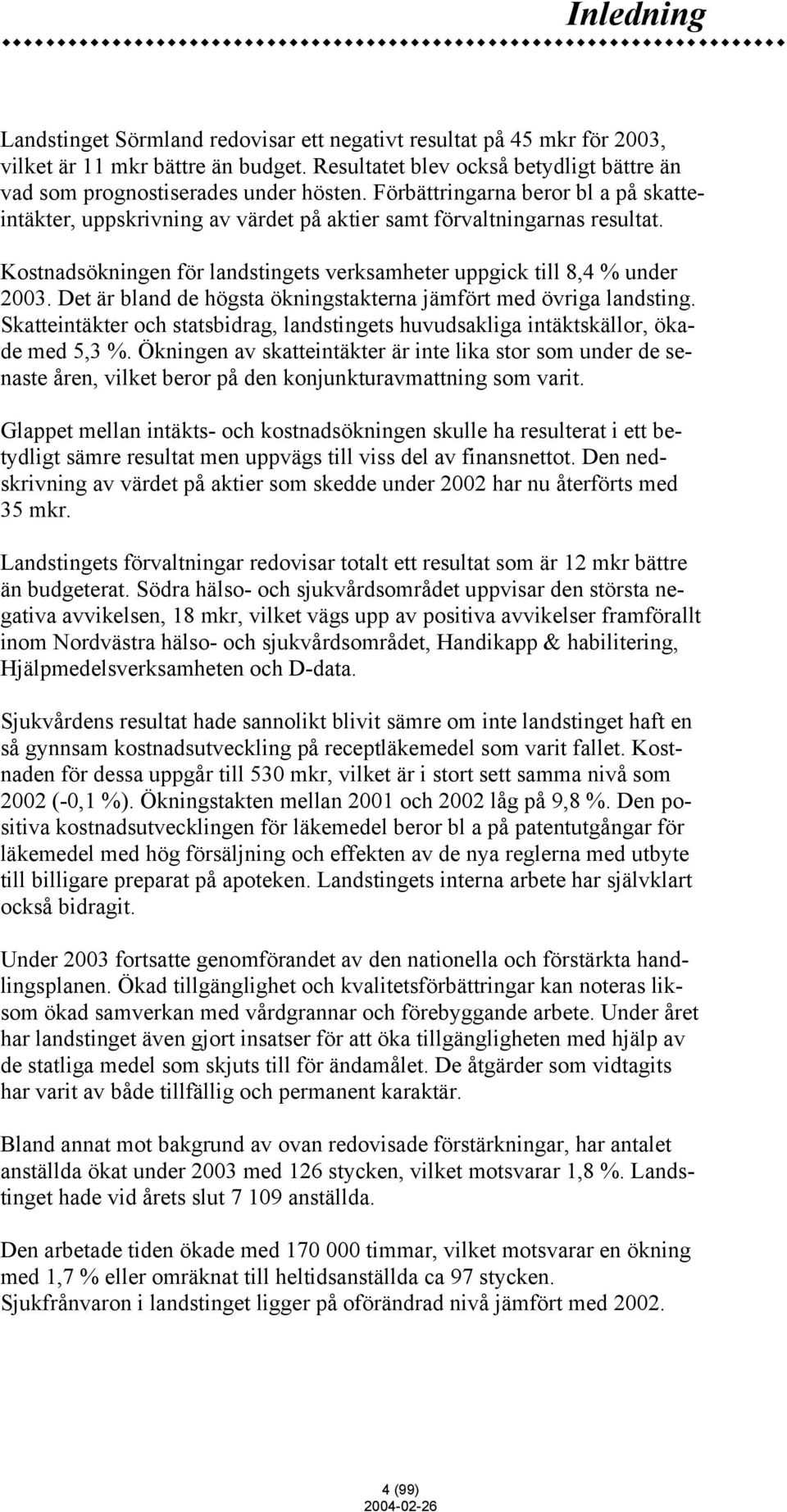 Det är bland de högsta ökningstakterna jämfört med övriga landsting. Skatteintäkter och statsbidrag, landstingets huvudsakliga intäktskällor, ökade med 5,3 %.