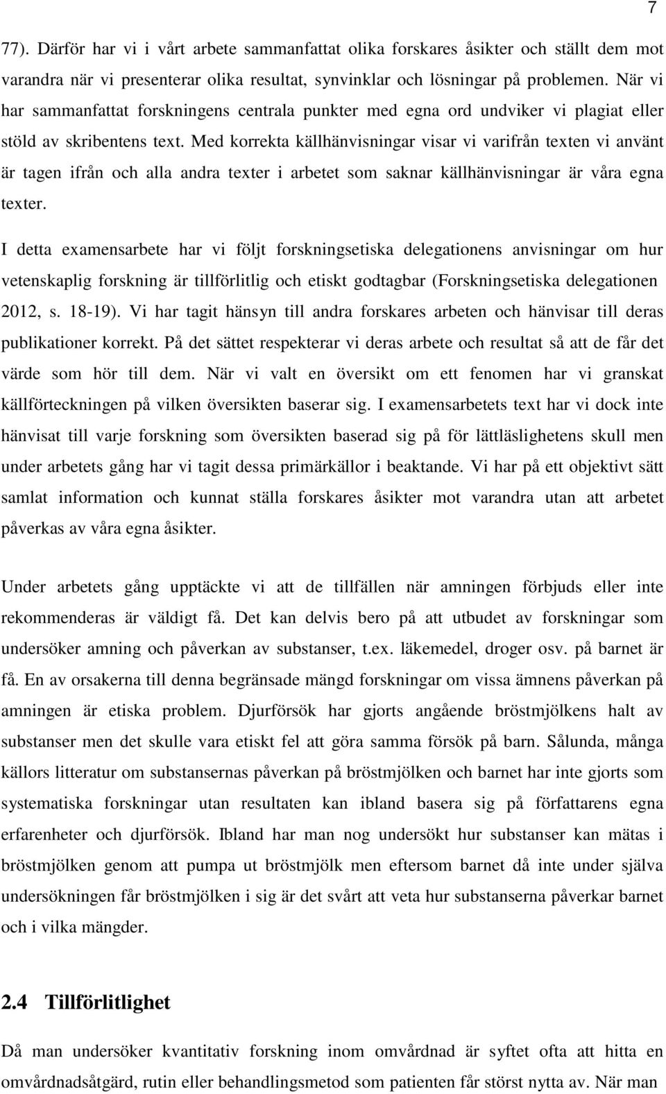 Med korrekta källhänvisningar visar vi varifrån texten vi använt är tagen ifrån och alla andra texter i arbetet som saknar källhänvisningar är våra egna texter.