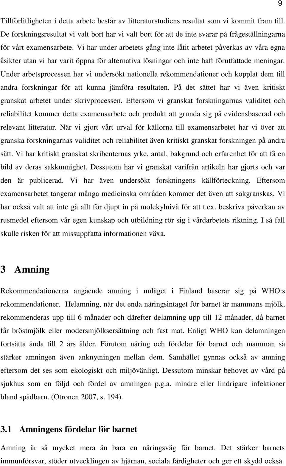 Vi har under arbetets gång inte låtit arbetet påverkas av våra egna åsikter utan vi har varit öppna för alternativa lösningar och inte haft förutfattade meningar.