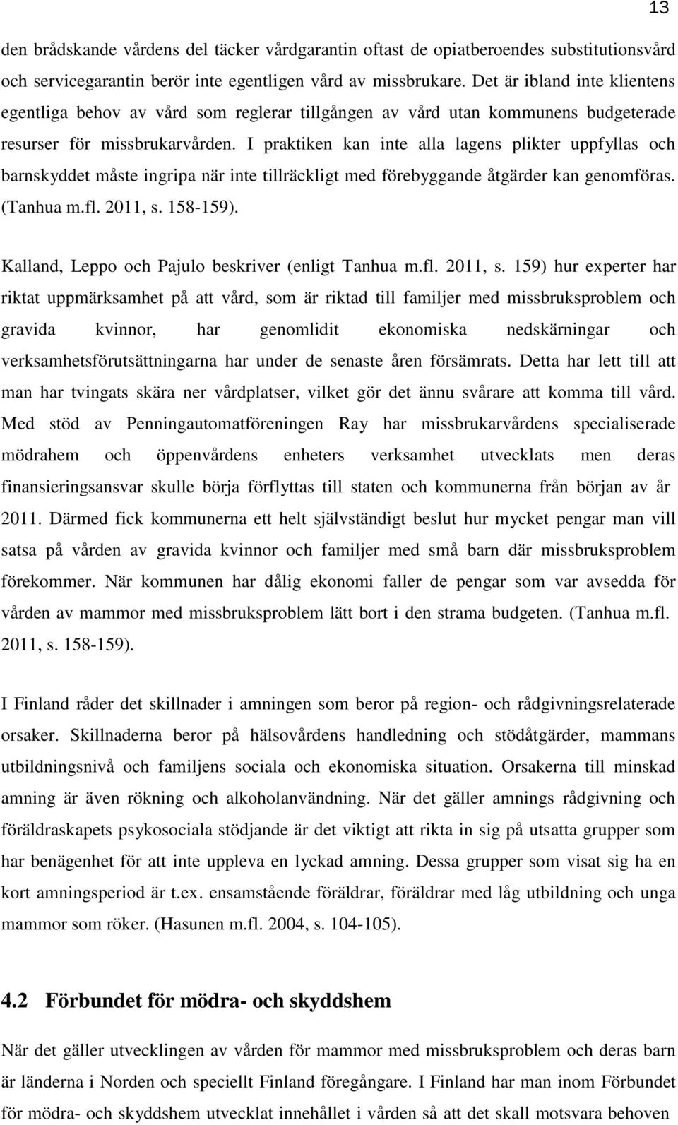 I praktiken kan inte alla lagens plikter uppfyllas och barnskyddet måste ingripa när inte tillräckligt med förebyggande åtgärder kan genomföras. (Tanhua m.fl. 2011, s. 158-159).