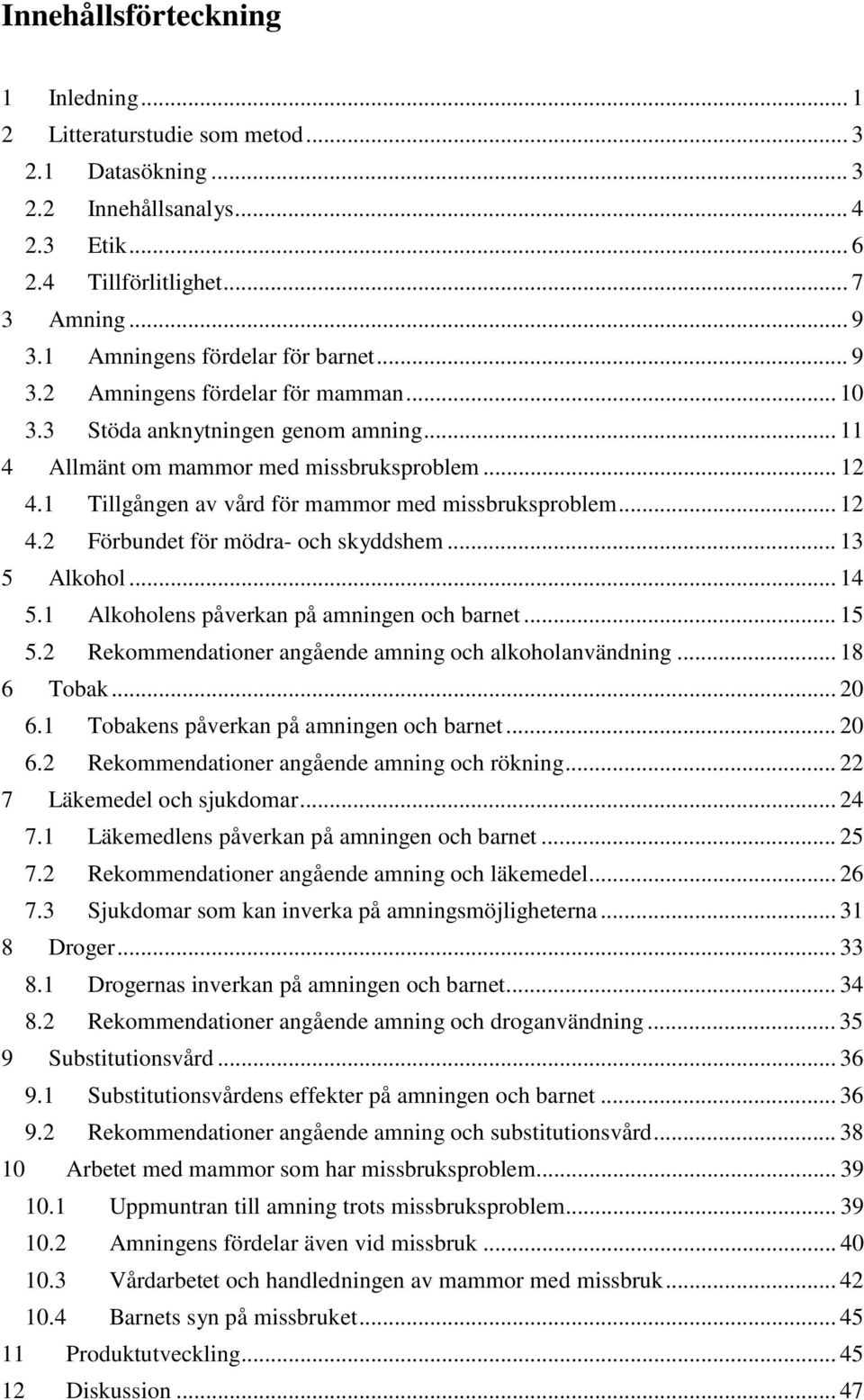 1 Tillgången av vård för mammor med missbruksproblem... 12 4.2 Förbundet för mödra- och skyddshem... 13 5 Alkohol... 14 5.1 Alkoholens påverkan på amningen och barnet... 15 5.