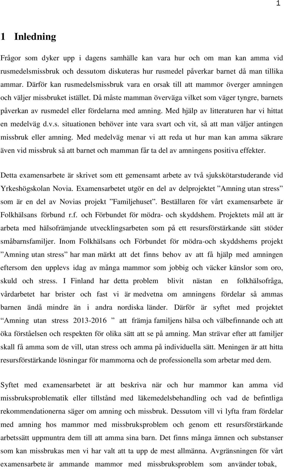 Då måste mamman överväga vilket som väger tyngre, barnets påverkan av rusmedel eller fördelarna med amning. Med hjälp av litteraturen har vi hittat en medelväg d.v.s. situationen behöver inte vara svart och vit, så att man väljer antingen missbruk eller amning.