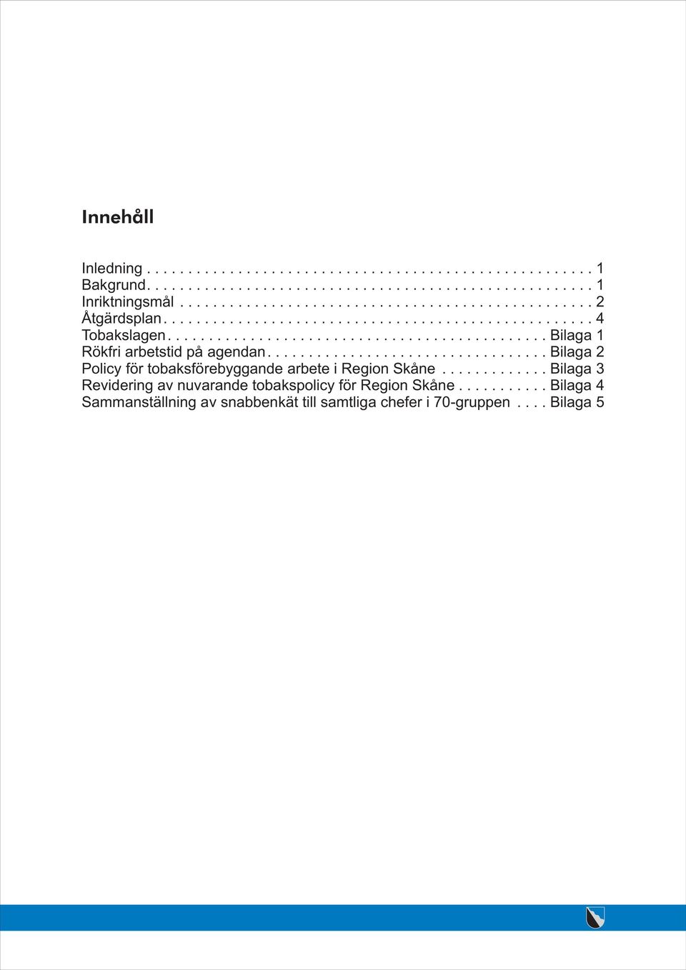 ............................................. Bilaga 1 Rökfri arbetstid på agendan.................................. Bilaga 2 Policy för tobaksförebyggande arbete i Region Skåne.