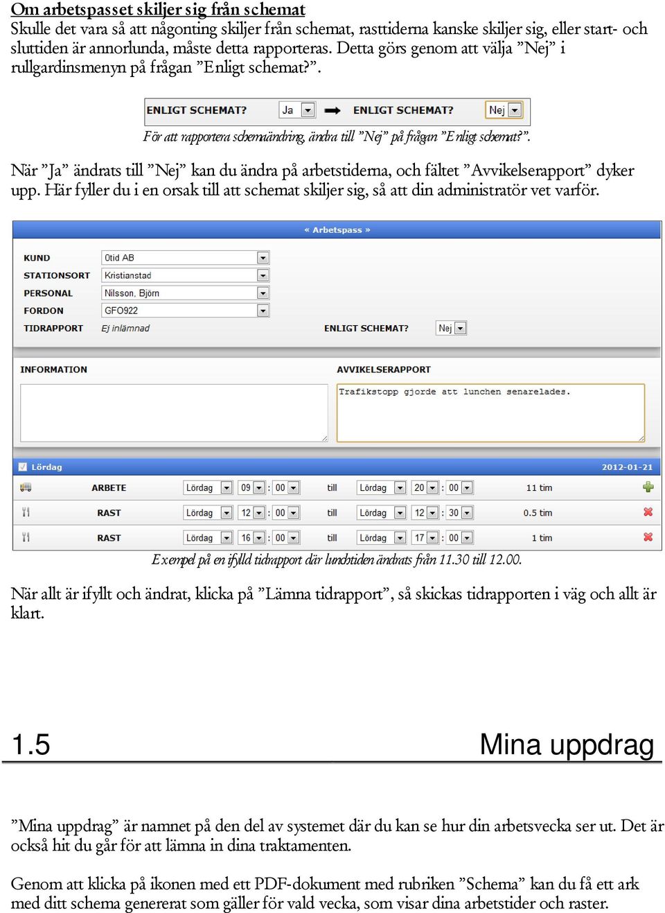 . När Ja ändrats till Nej kan du ändra på arbetstiderna, och fältet Avvikelserapport dyker upp. Här fyller du i en orsak till att schemat skiljer sig, så att din administratör vet varför.