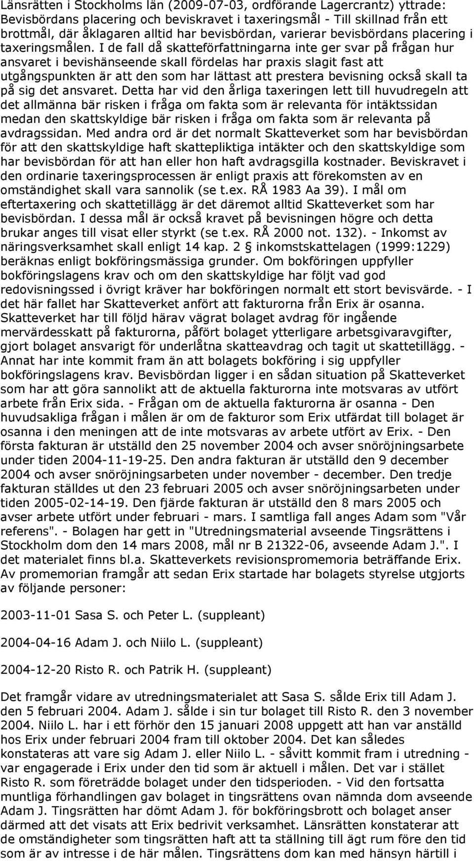 I de fall då skatteförfattningarna inte ger svar på frågan hur ansvaret i bevishänseende skall fördelas har praxis slagit fast att utgångspunkten är att den som har lättast att prestera bevisning