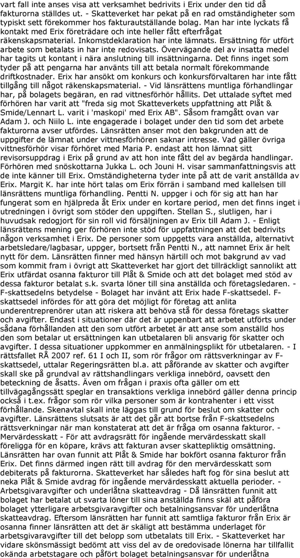 Man har inte lyckats få kontakt med Erix företrädare och inte heller fått efterfrågat räkenskapsmaterial. Inkomstdeklaration har inte lämnats.