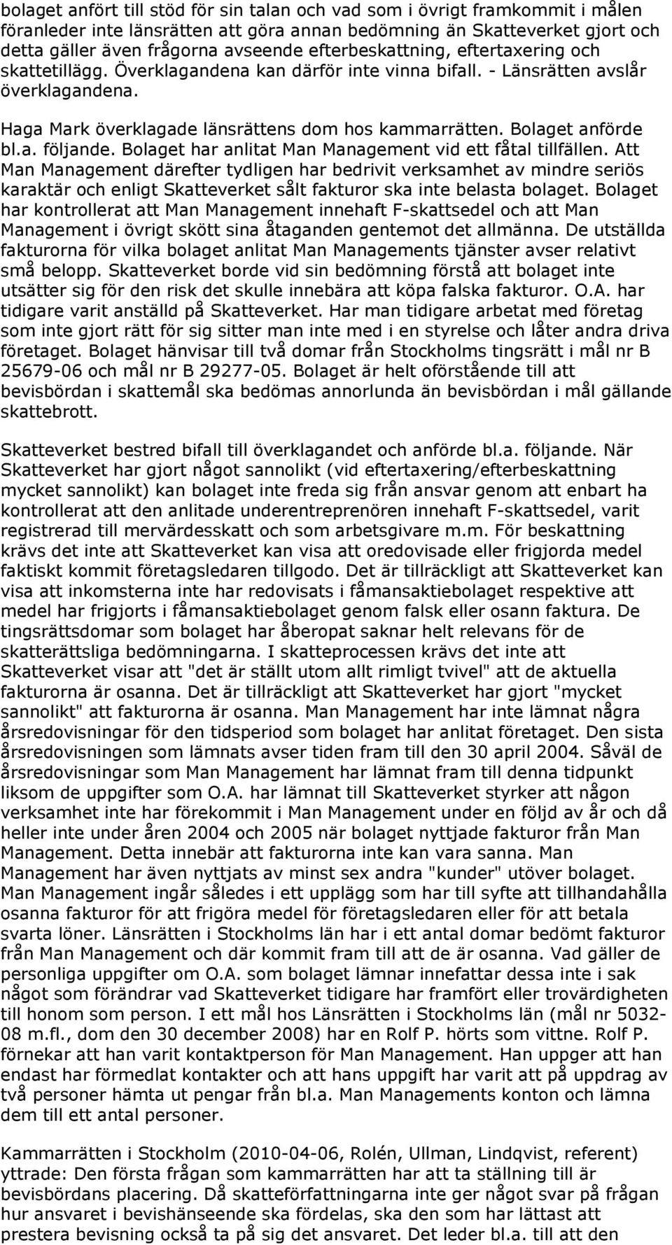 Bolaget anförde bl.a. följande. Bolaget har anlitat Man Management vid ett fåtal tillfällen.