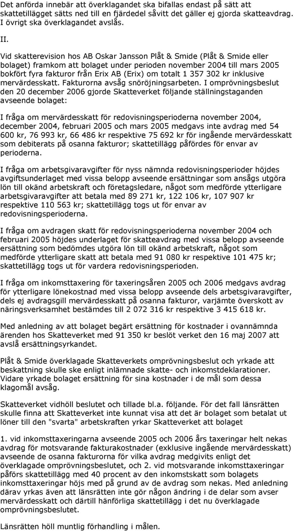 357 302 kr inklusive mervärdesskatt. Fakturorna avsåg snöröjningsarbeten.