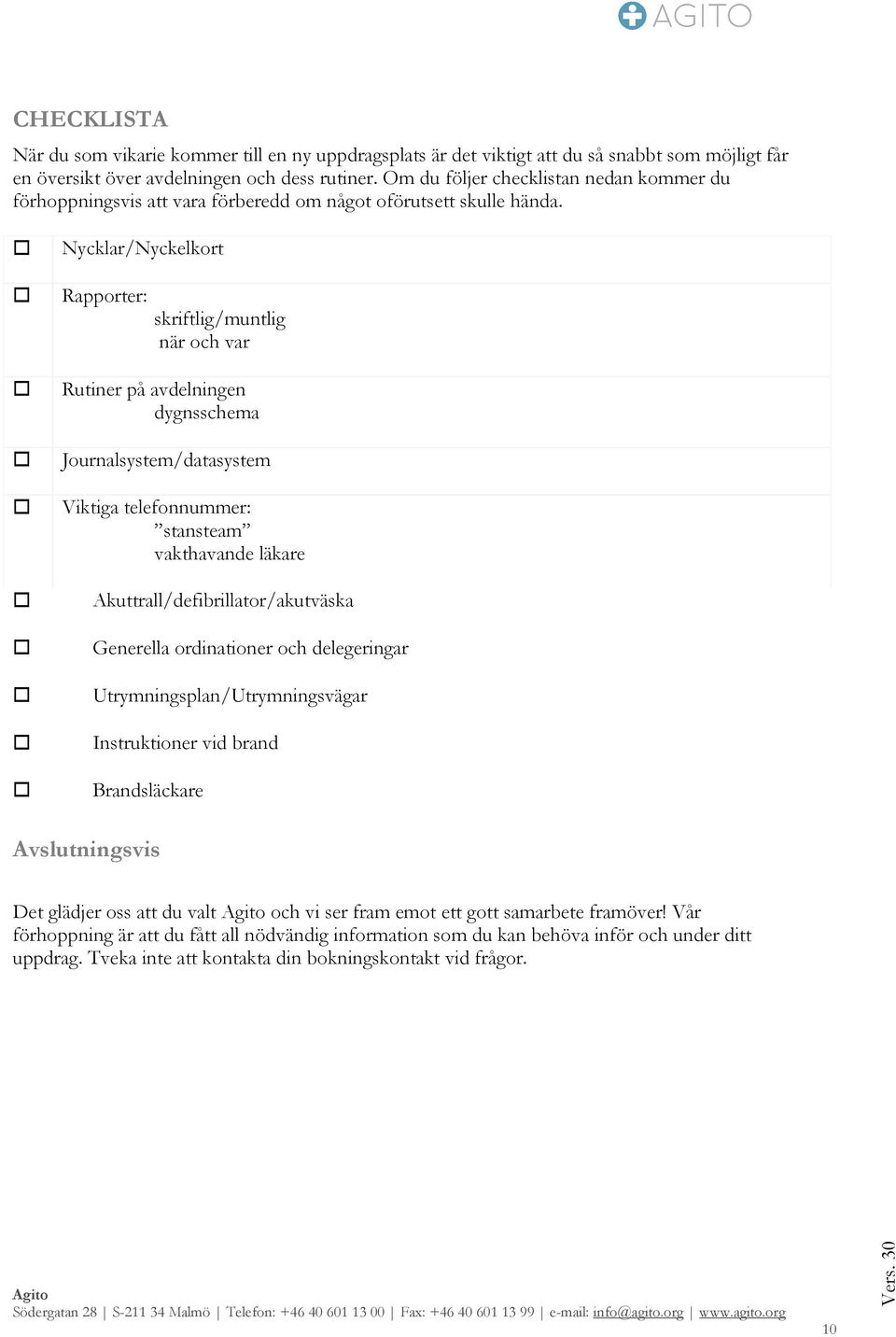 Nycklar/Nyckelkort Rapporter: skriftlig/muntlig när och var Rutiner på avdelningen dygnsschema Journalsystem/datasystem Viktiga telefonnummer: stansteam vakthavande läkare