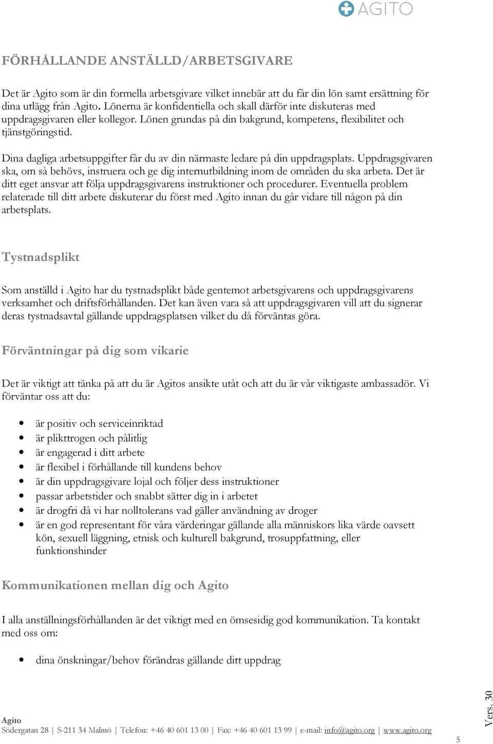 Dina dagliga arbetsuppgifter får du av din närmaste ledare på din uppdragsplats. Uppdragsgivaren ska, om så behövs, instruera och ge dig internutbildning inom de områden du ska arbeta.