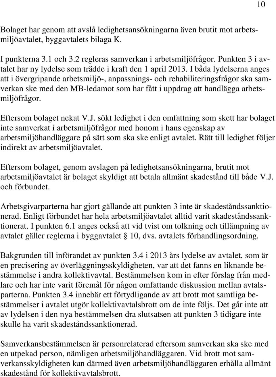 I båda lydelserna anges att i övergripande arbetsmiljö-, anpassnings- och rehabiliteringsfrågor ska samverkan ske med den MB-ledamot som har fått i uppdrag att handlägga arbetsmiljöfrågor.