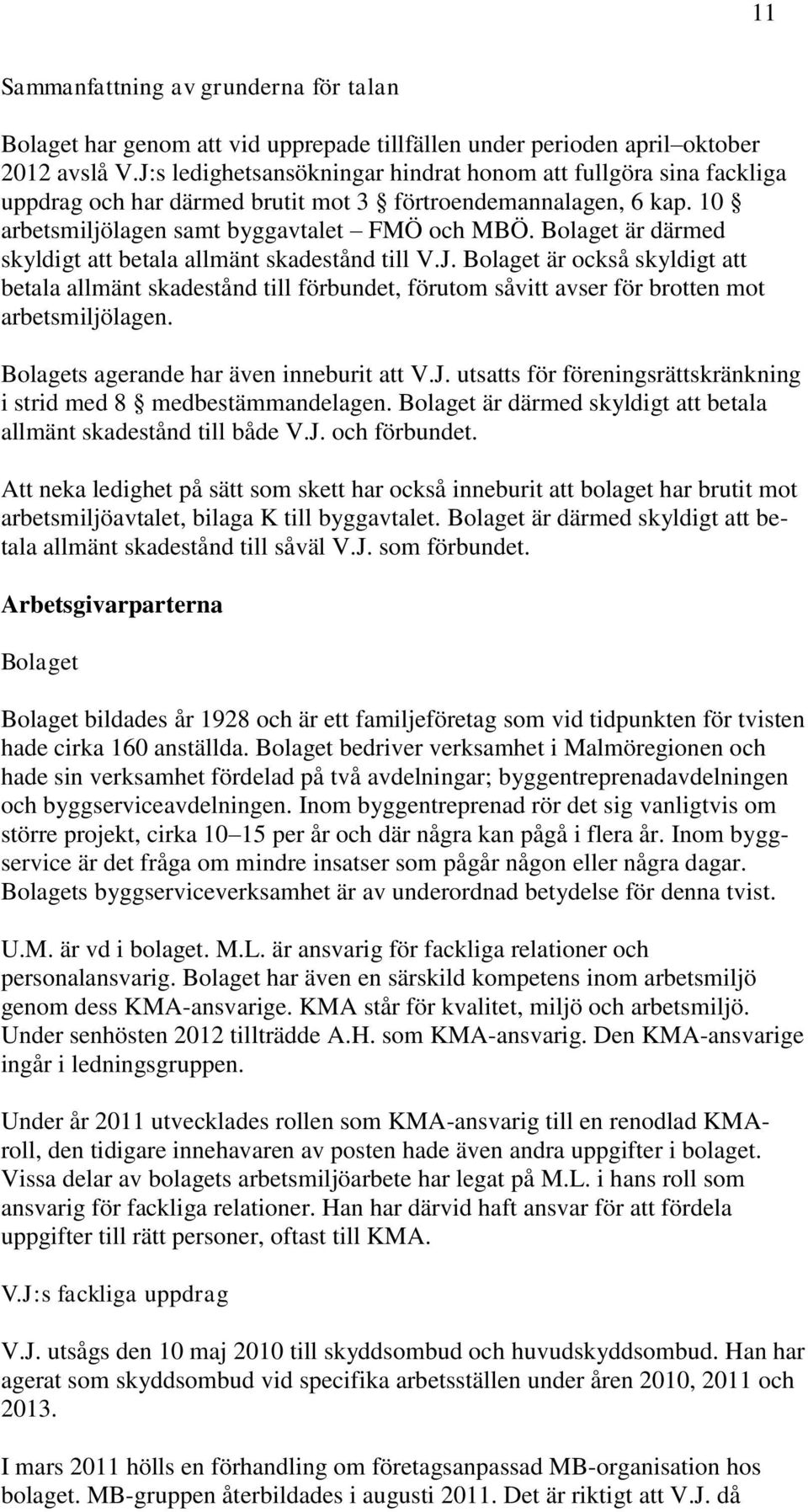 Bolaget är därmed skyldigt att betala allmänt skadestånd till V.J. Bolaget är också skyldigt att betala allmänt skadestånd till förbundet, förutom såvitt avser för brotten mot arbetsmiljölagen.