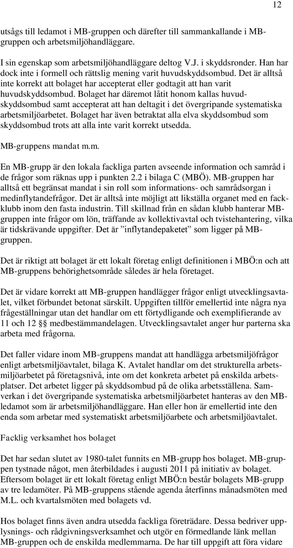 Bolaget har däremot låtit honom kallas huvudskyddsombud samt accepterat att han deltagit i det övergripande systematiska arbetsmiljöarbetet.