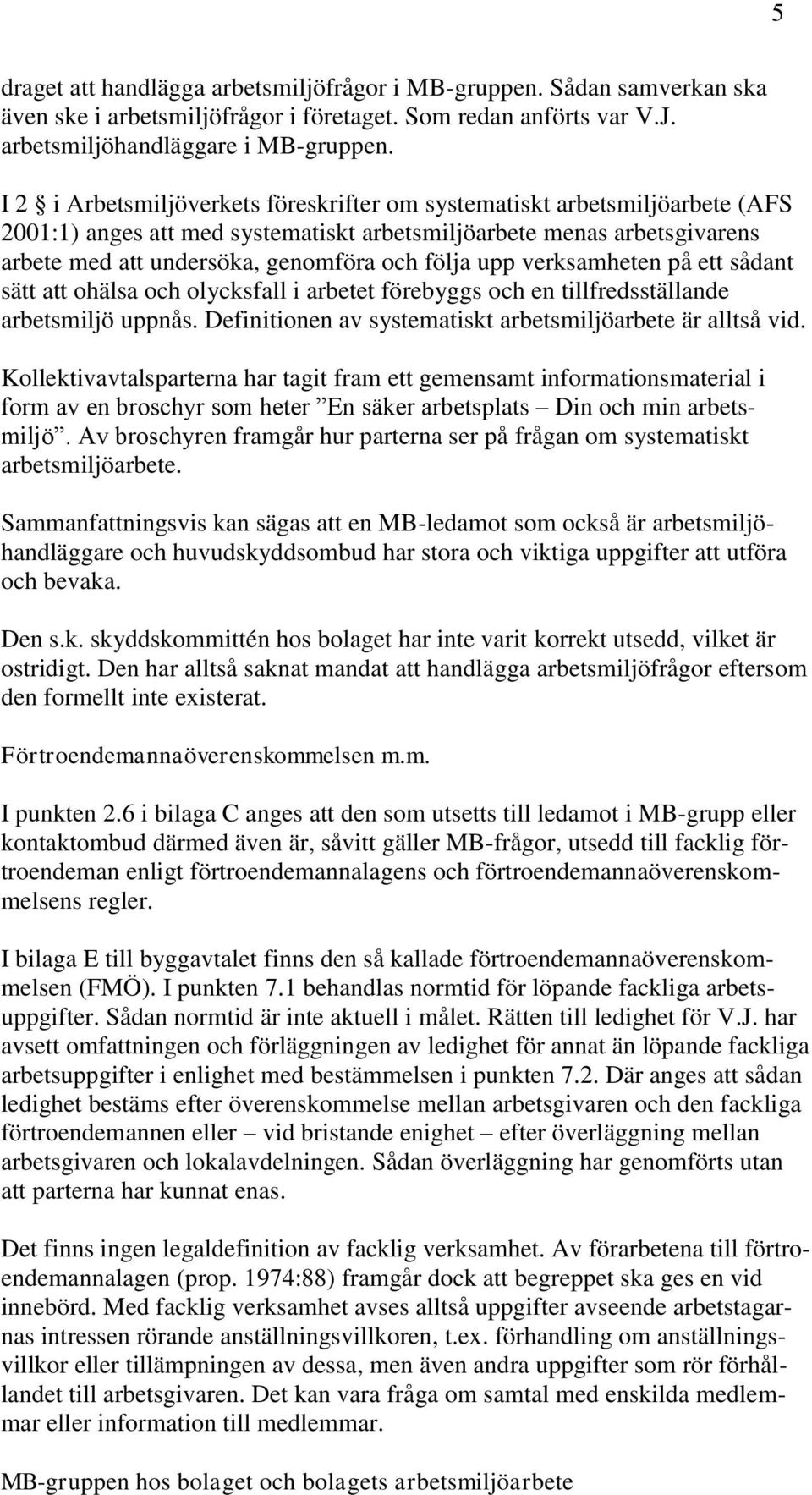 upp verksamheten på ett sådant sätt att ohälsa och olycksfall i arbetet förebyggs och en tillfredsställande arbetsmiljö uppnås. Definitionen av systematiskt arbetsmiljöarbete är alltså vid.