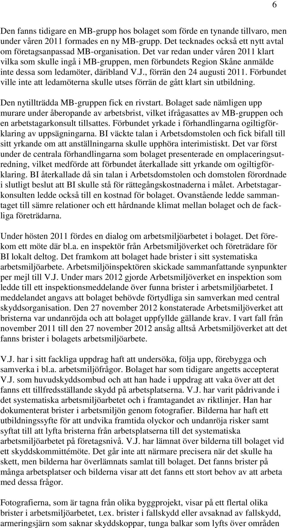 Förbundet ville inte att ledamöterna skulle utses förrän de gått klart sin utbildning. Den nytillträdda MB-gruppen fick en rivstart.