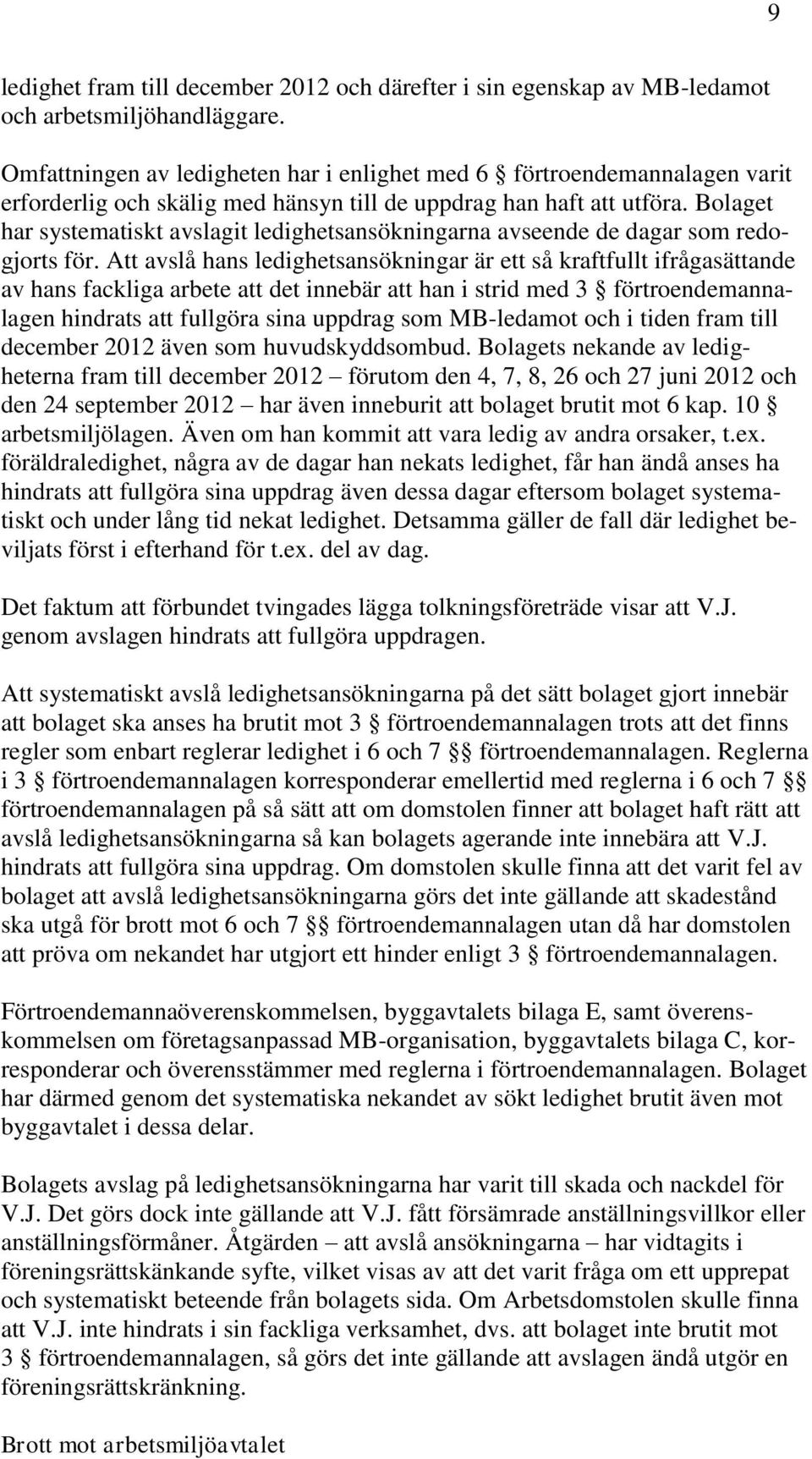 Bolaget har systematiskt avslagit ledighetsansökningarna avseende de dagar som redogjorts för.