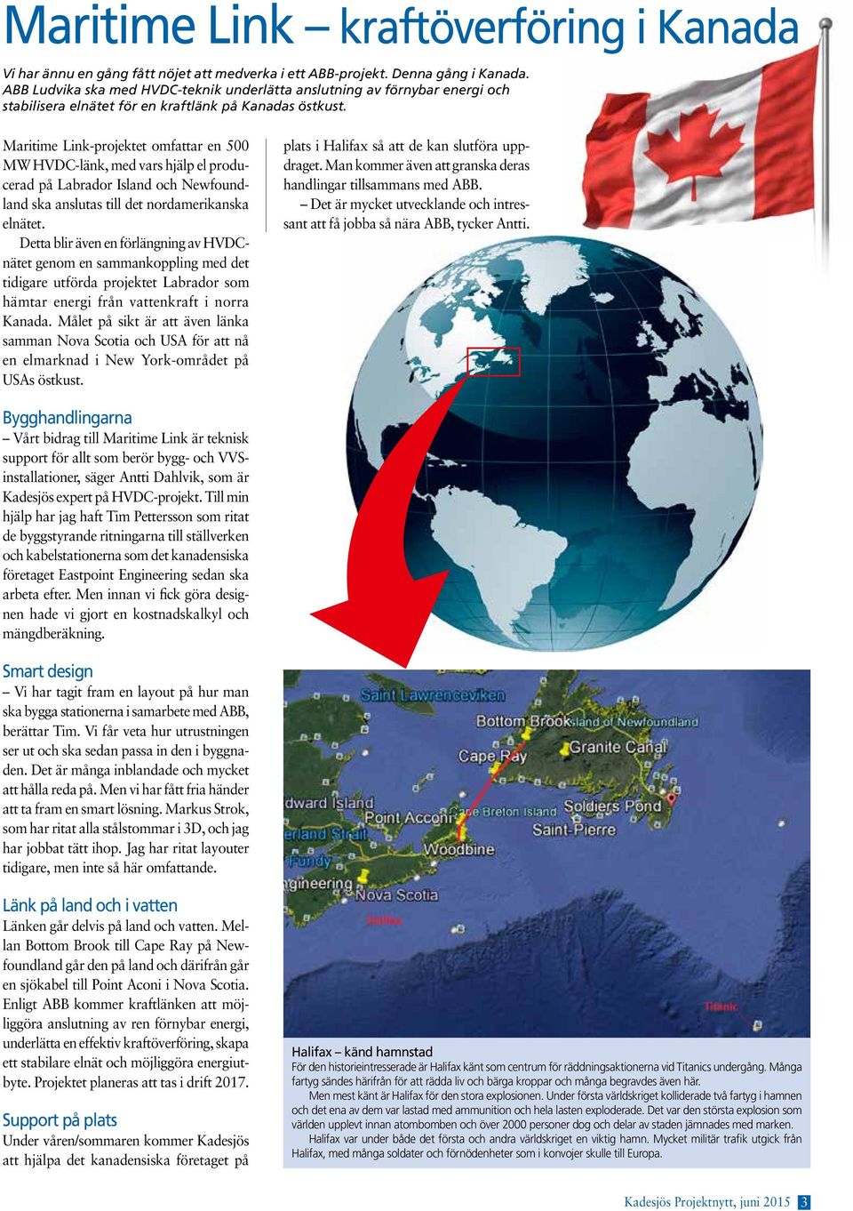 Maritime Link-projektet omfattar en 500 MW HVDC-länk, med vars hjälp el producerad på Labrador Island och Newfoundland ska anslutas till det nordamerikanska elnätet.