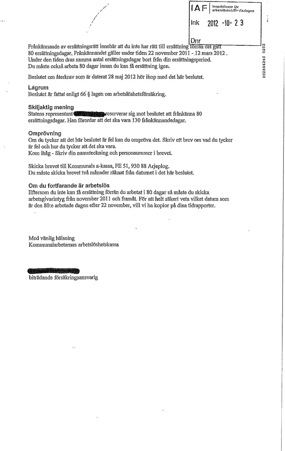 * Du måste också arbeta 80 dagar innan du kan få ersättning igen. Beslutet om återkrav som är daterat 28 maj 2012 hör ihop med det här beslutet.