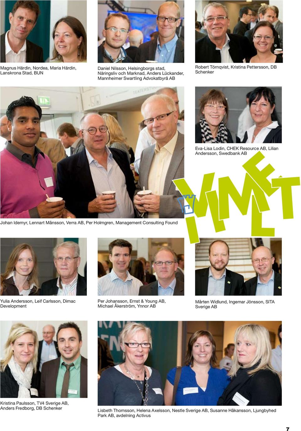 Management Consulting Found Yulia Andersson, Leif Carlsson, Dimac Development Per Johansson, Ernst & Young AB, Michael Åkerström, Ynnor AB Mårten Widlund, Ingemar Jönsson,