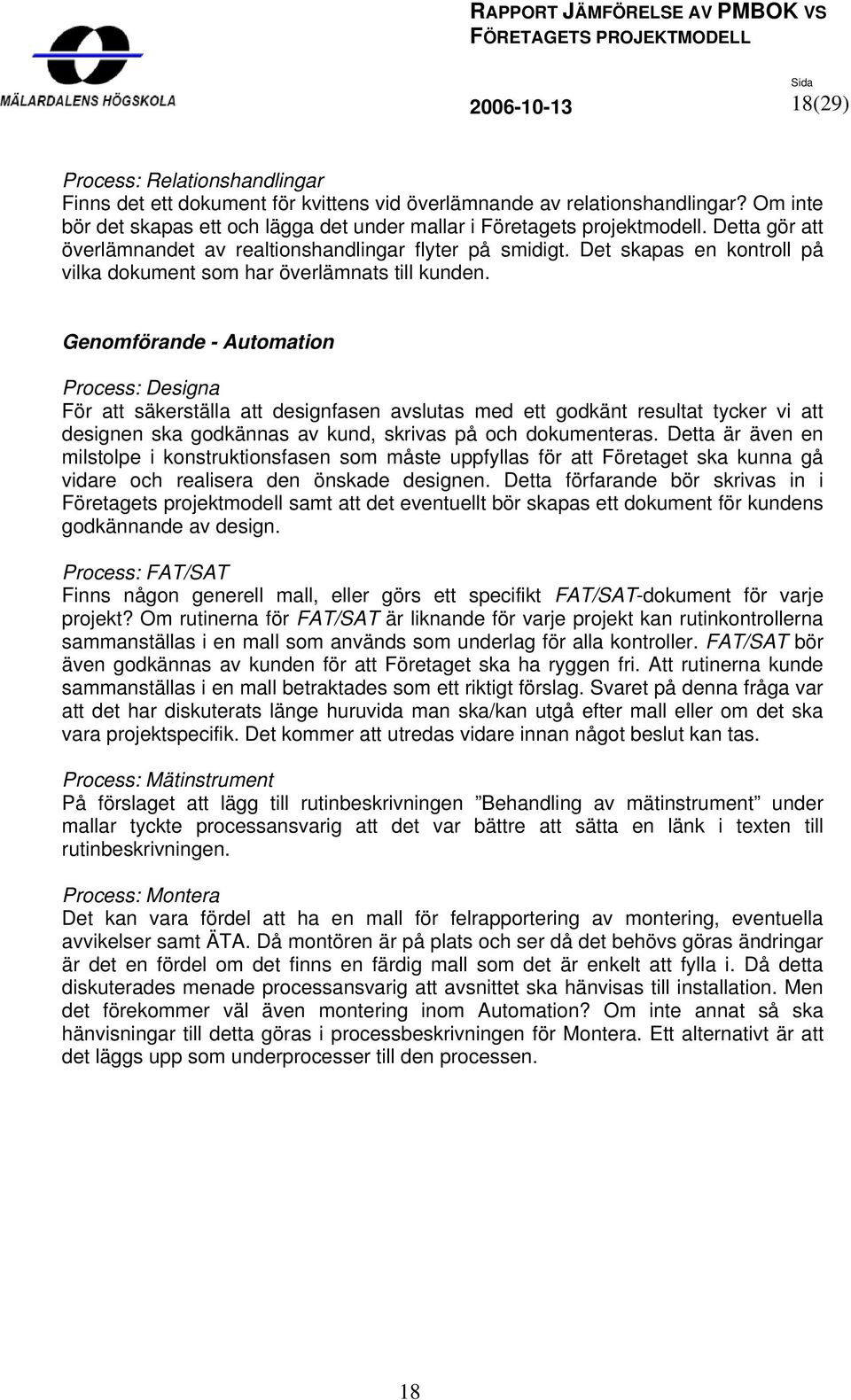 Genomförande - Automation Process: Designa För att säkerställa att designfasen avslutas med ett godkänt resultat tycker vi att designen ska godkännas av kund, skrivas på och dokumenteras.