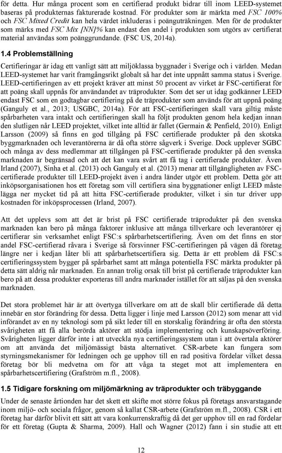 Men för de produkter som märks med FSC Mix [NN]% kan endast den andel i produkten som utgörs av certifierat material användas som poänggrundande. (FSC US, 2014a). 1.