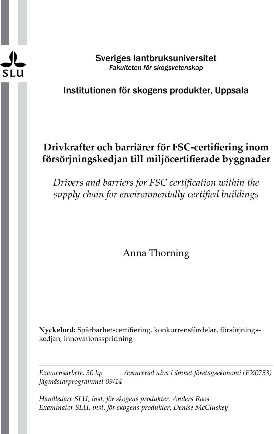 Anna Thorning Nyckelord: Spårbarhetscertifiering, konkurrensfördelar, försörjningskedjan, innovationsspridning Examensarbete, 30 hp Avancerad nivå i ämnet