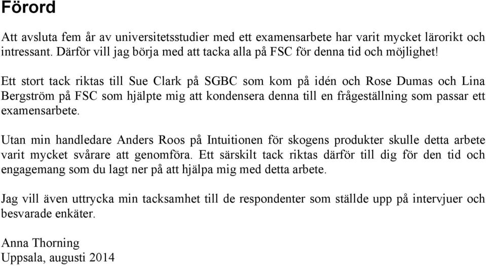 Utan min handledare Anders Roos på Intuitionen för skogens produkter skulle detta arbete varit mycket svårare att genomföra.