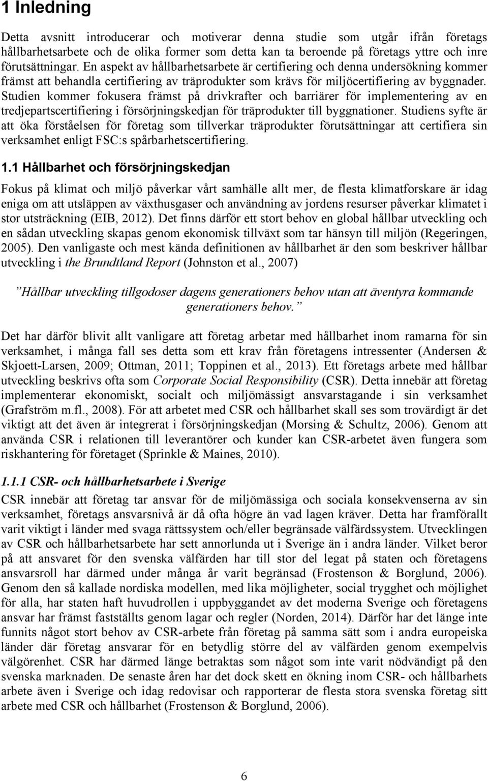 Studien kommer fokusera främst på drivkrafter och barriärer för implementering av en tredjepartscertifiering i försörjningskedjan för träprodukter till byggnationer.