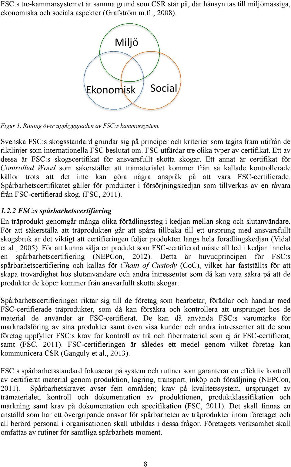 FSC utfärdar tre olika typer av certifikat. Ett av dessa är FSC:s skogscertifikat för ansvarsfullt skötta skogar.