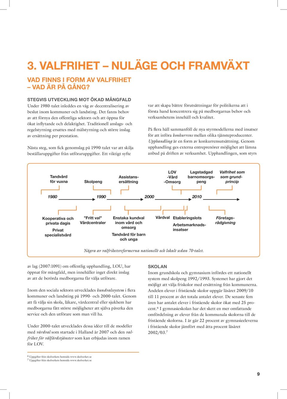 Det fanns behov av att förnya den offentliga sektorn och att öppna för ökat inflytande och delaktighet.