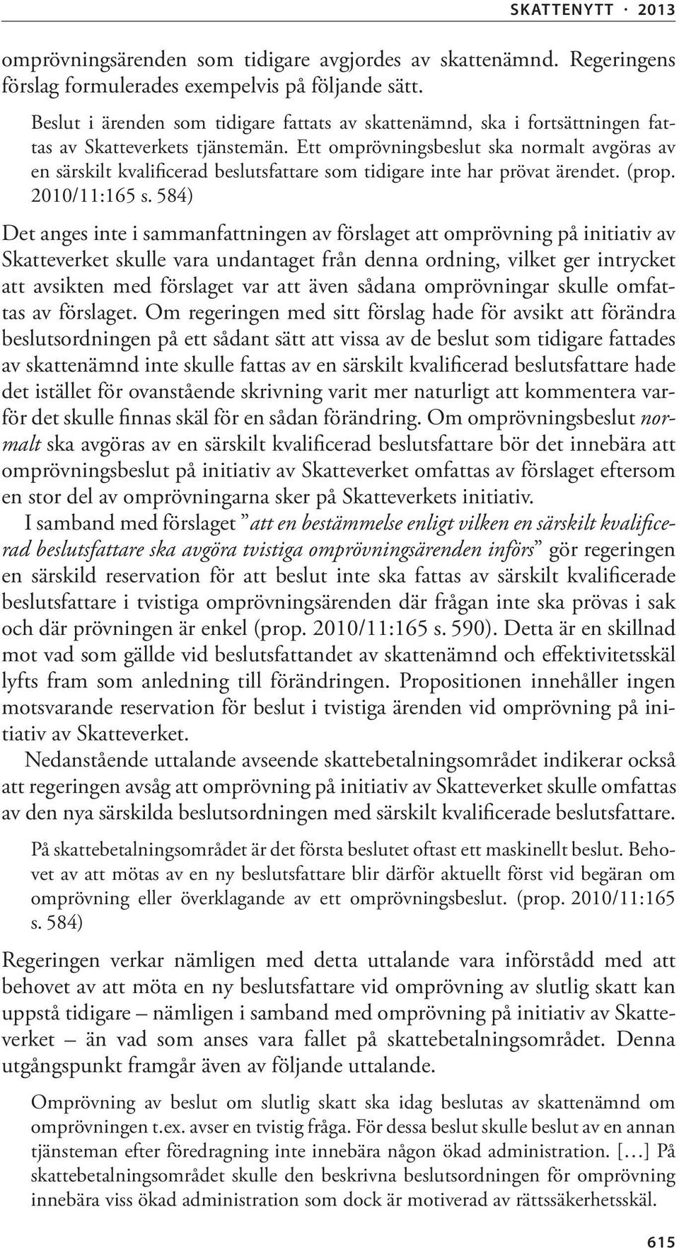 Ett omprövningsbeslut ska normalt avgöras av en särskilt kvalificerad beslutsfattare som tidigare inte har prövat ärendet. (prop. 2010/11:165 s.