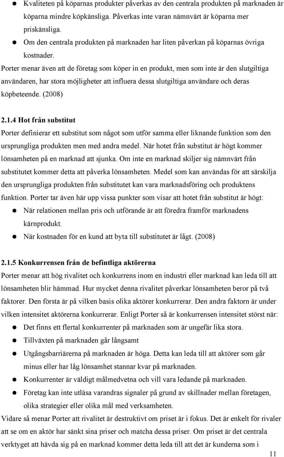 Porter menar även att de företag som köper in en produkt, men som inte är den slutgiltiga användaren, har stora möjligheter att influera dessa slutgiltiga användare och deras köpbeteende. (2008) 2.1.